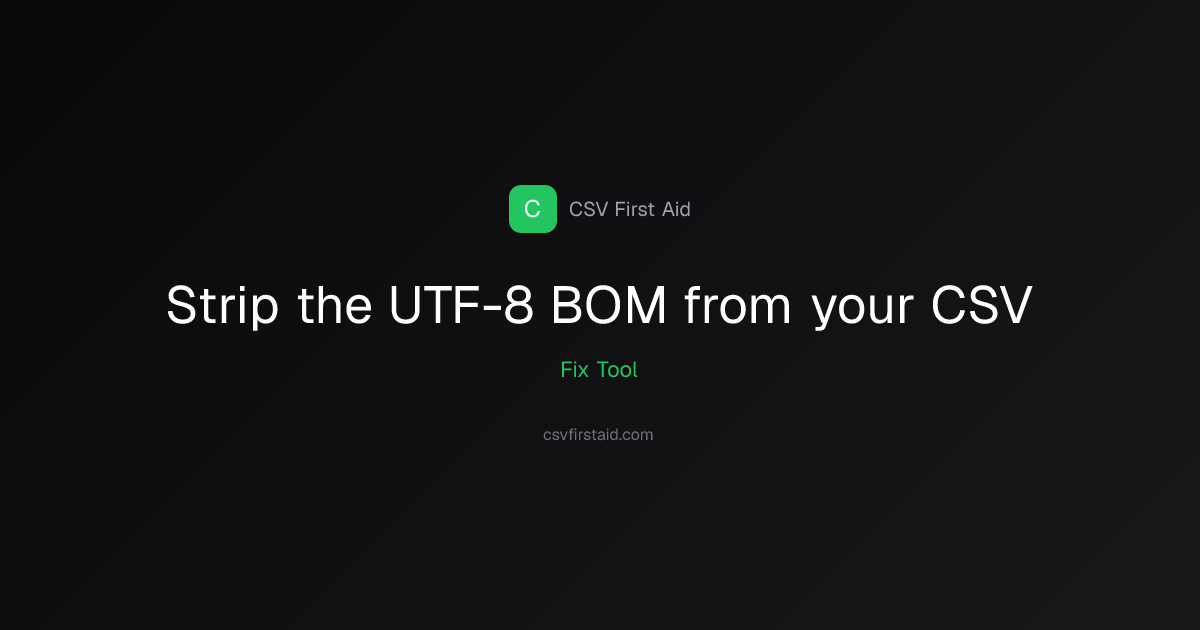 CSV BOM Remover — Strip UTF-8 BOM Online | CSV First Aid